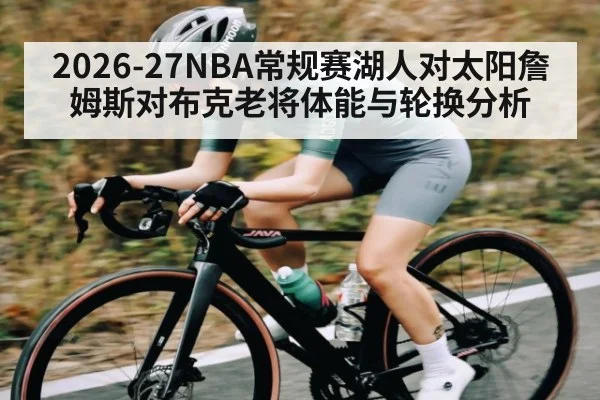 2026-27NBA常规赛湖人对太阳詹姆斯对布克老将体能与轮换分析